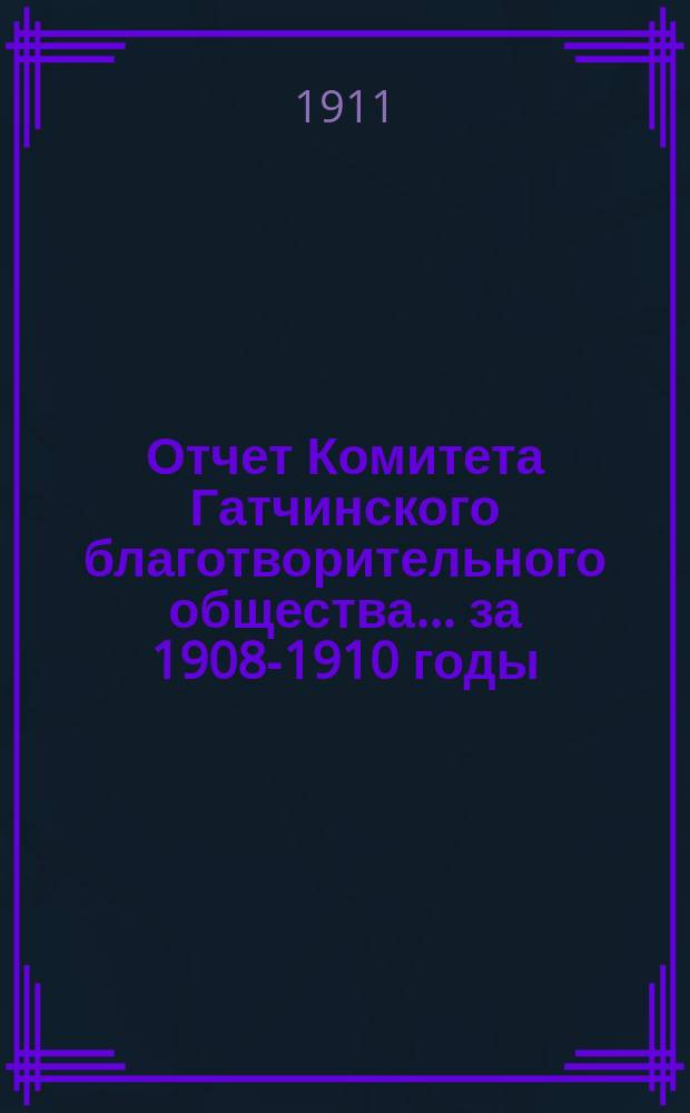 Отчет Комитета Гатчинского благотворительного общества... ... за 1908-1910 годы