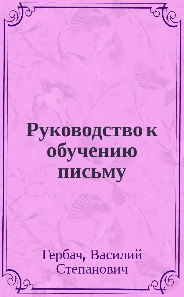 Руководство к обучению письму : Прописи русские