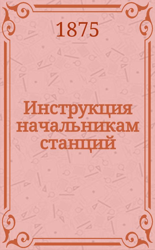 [Инструкция начальникам станций] : Приложения..