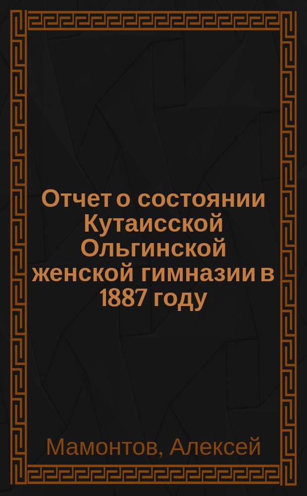 Отчет о состоянии Кутаисской Ольгинской женской гимназии в 1887 году