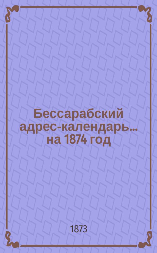 Бессарабский адрес-календарь... ... на 1874 год