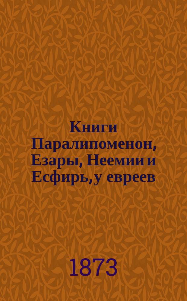 Книги Паралипоменон, Езары, Неемии и Есфирь, у евреев : Летописи