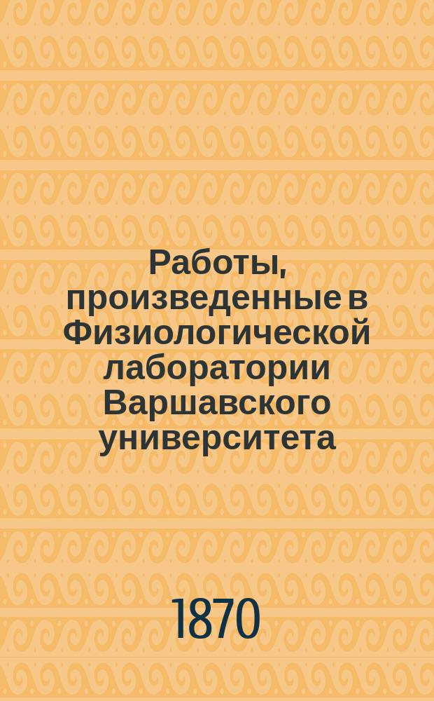 Работы, произведенные в Физиологической лаборатории Варшавского университета : Вып. 2. Вып. 1