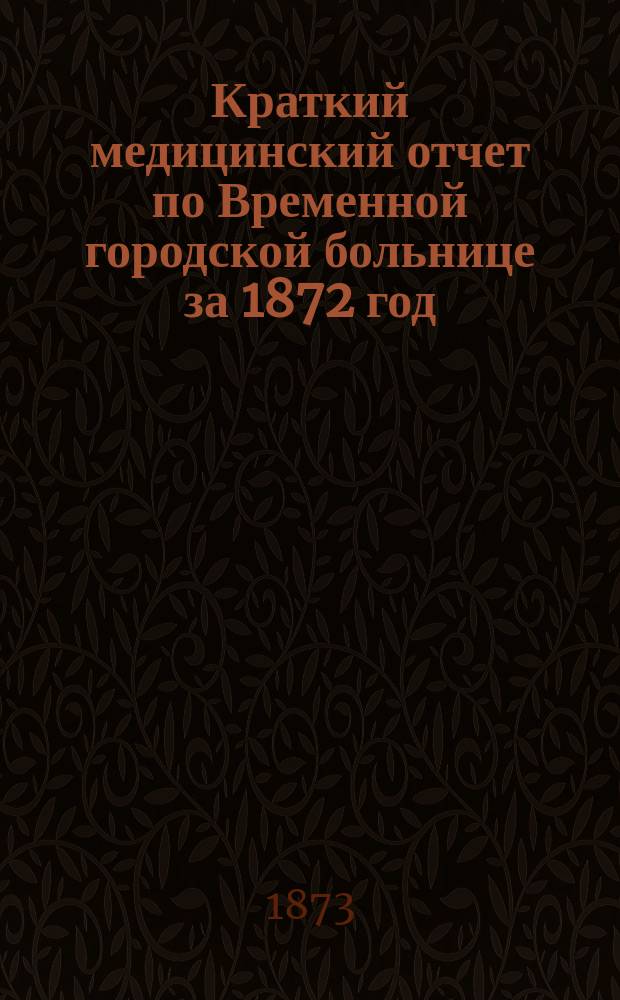 Краткий медицинский отчет по Временной городской больнице за 1872 год