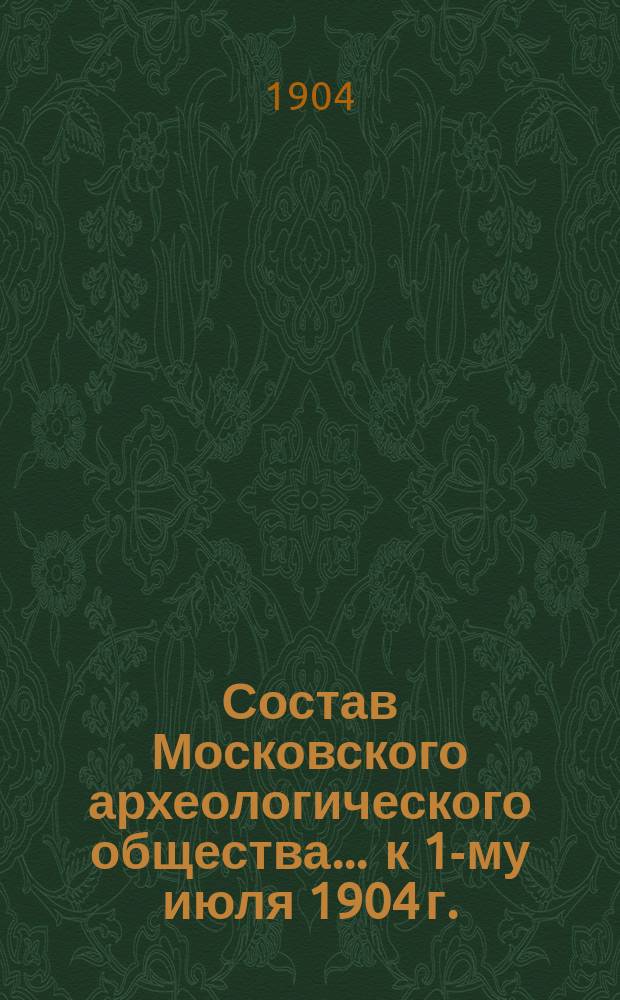 Состав Московского археологического общества... ... к 1-му июля 1904 г.