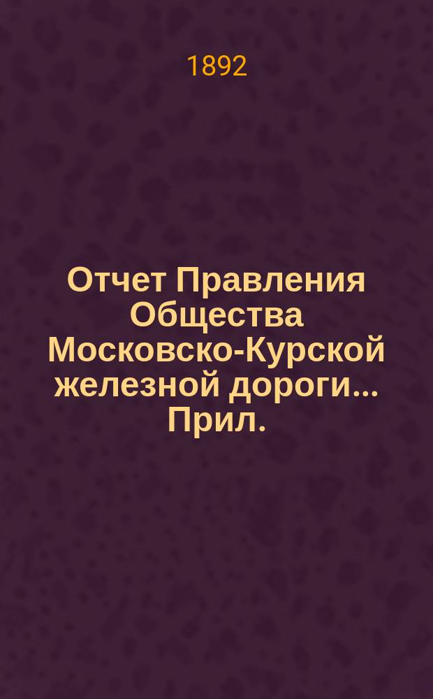 Отчет Правления Общества Московско-Курской железной дороги... Прил.