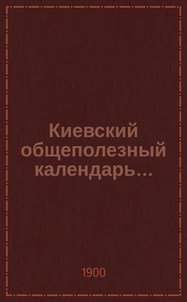 Киевский общеполезный календарь.. : Адресная книга города Киева... на 1900 год