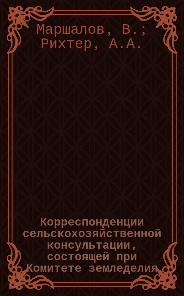 Корреспонденции сельскохозяйственной консультации, состоящей при Комитете земледелия