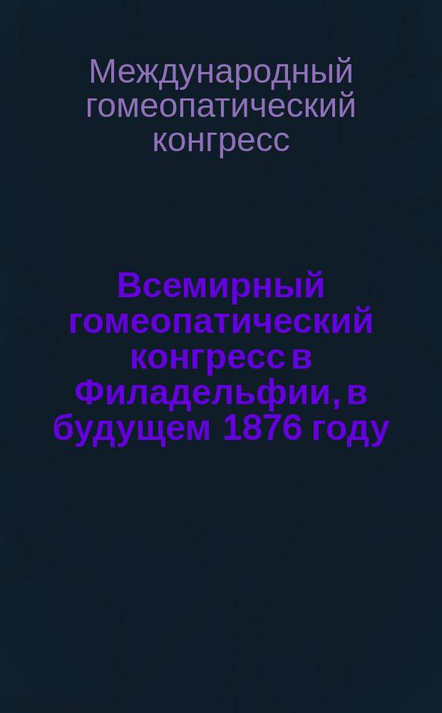 Всемирный гомеопатический конгресс в Филадельфии, в будущем 1876 году : Проспект