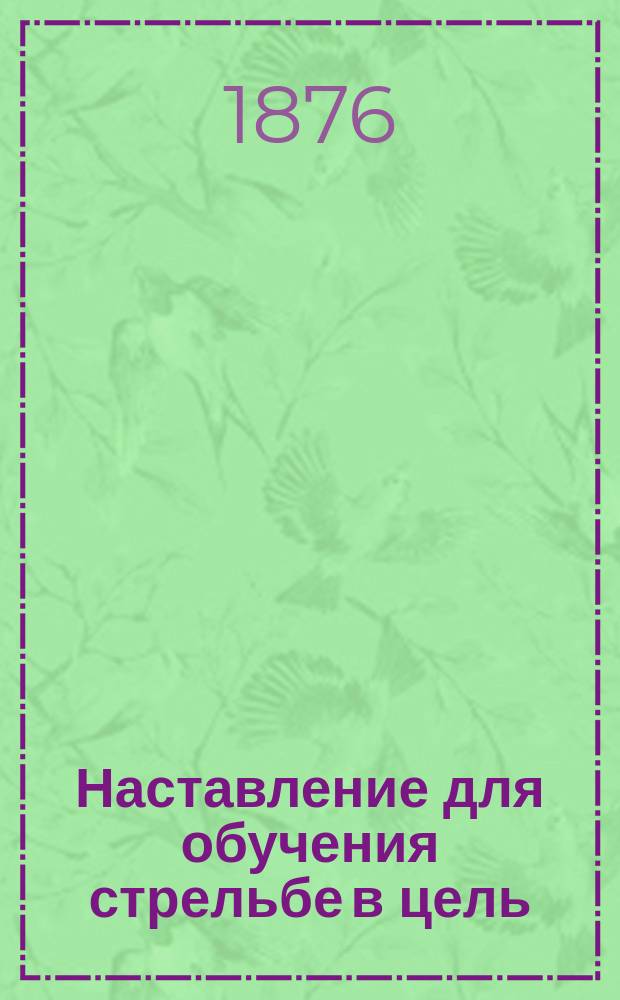 Наставление для обучения стрельбе в цель : Ч. 1. Ч. 2, кн. 3