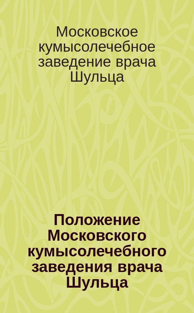 Положение Московского кумысолечебного заведения врача Шульца : Утв. 23 апр. 1870 г.