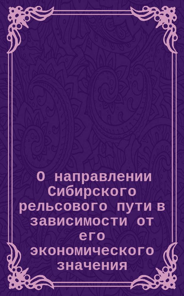 [О направлении Сибирского рельсового пути в зависимости от его экономического значения]
