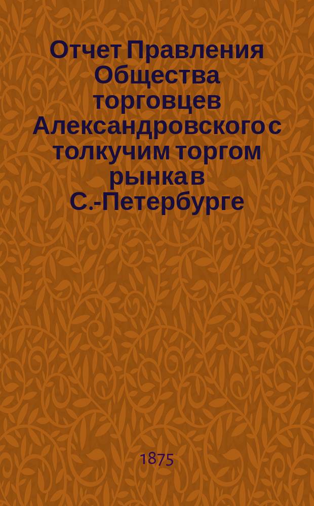 Отчет Правления Общества торговцев Александровского с толкучим торгом рынка в С.-Петербурге... ... за 1890 год