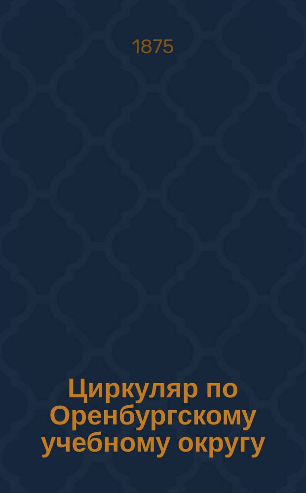 Циркуляр по Оренбургскому учебному округу : Г. 1-35