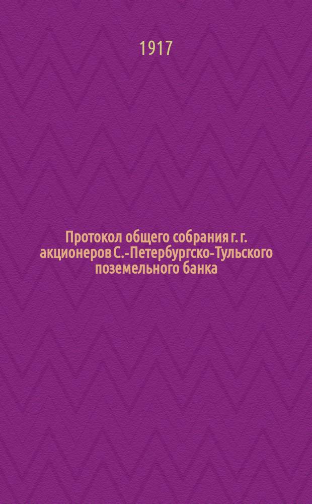 Протокол общего собрания г. г. акционеров С.-Петербургско-Тульского поземельного банка... ... очередного... 15-го марта 1917 года