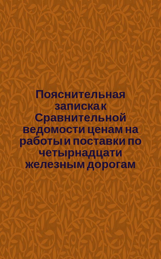 Пояснительная записка к Сравнительной ведомости ценам на работы и поставки по четырнадцати железным дорогам, предполагаемым к постройке в 1873 году