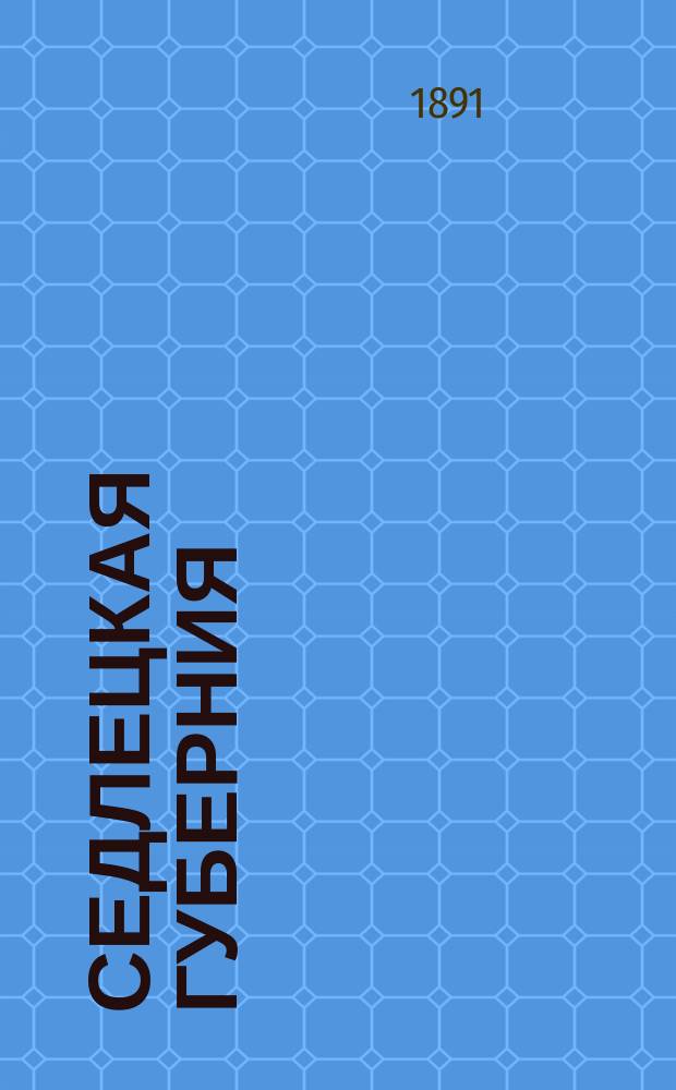 Седлецкая губерния : [Памятная книжка и адрес-календарь]... на 1891 год