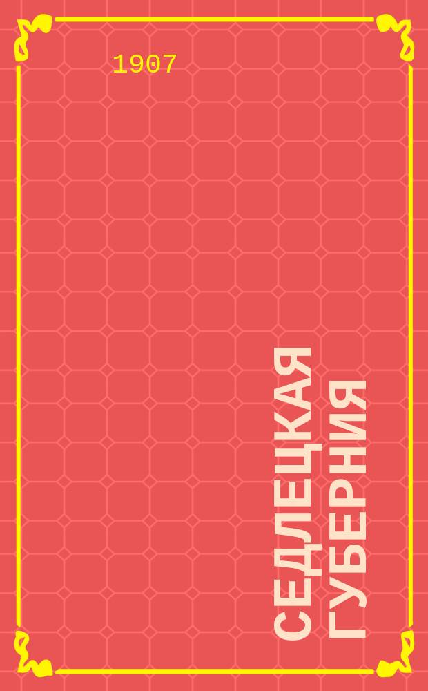 Седлецкая губерния : [Памятная книжка и адрес-календарь]... 1907 год