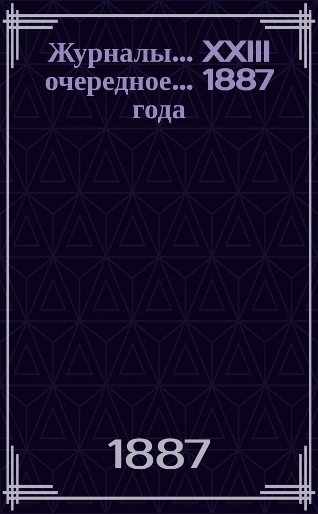 [Журналы]... XXIII очередное... 1887 года