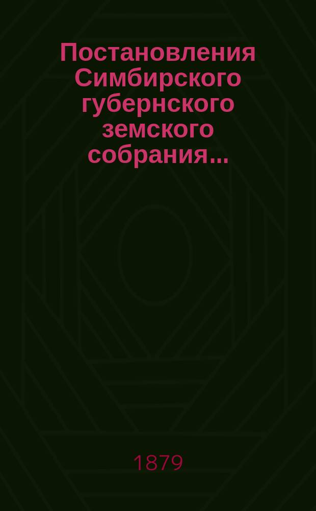 Постановления Симбирского губернского земского собрания.. : С прил. докладов Губ. земск. управы. ... сессии 1878 года