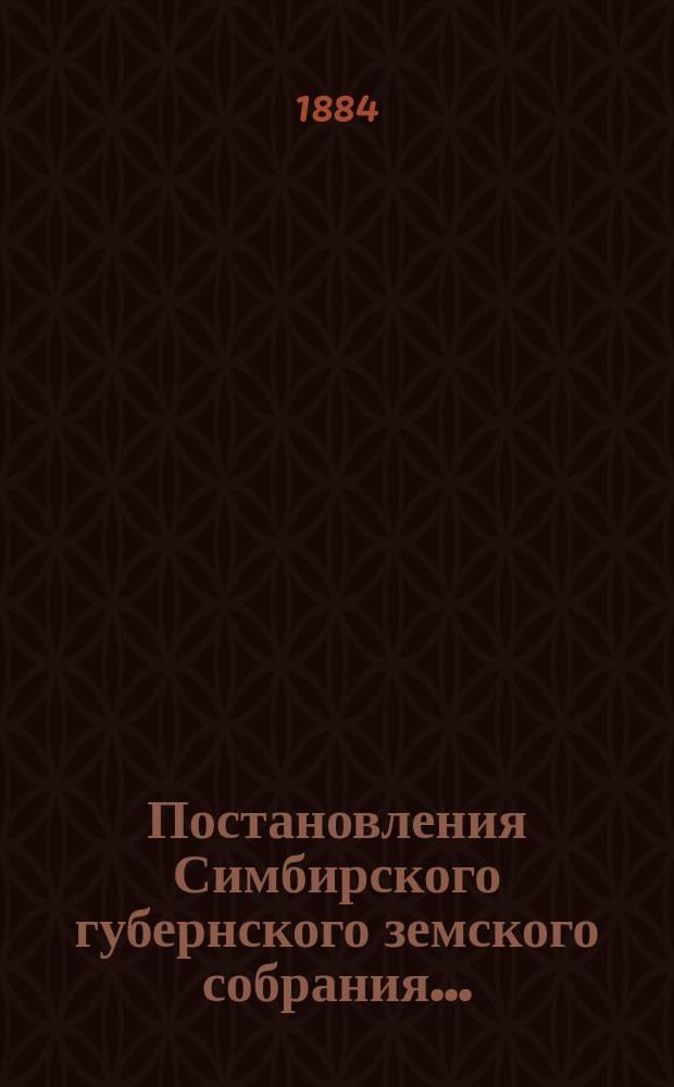 Постановления Симбирского губернского земского собрания.. : С прил. докладов Губ. земск. управы. ... экстренного 12 июля и очередной декабрьской сессии