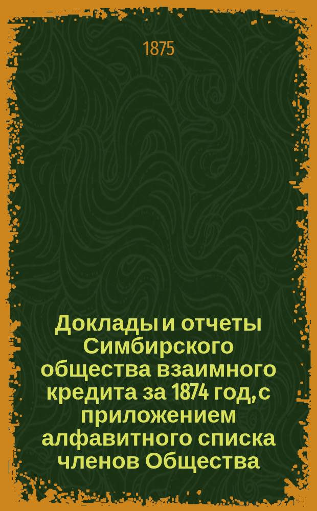 Доклады и отчеты Симбирского общества взаимного кредита за 1874 год, с приложением алфавитного списка членов Общества