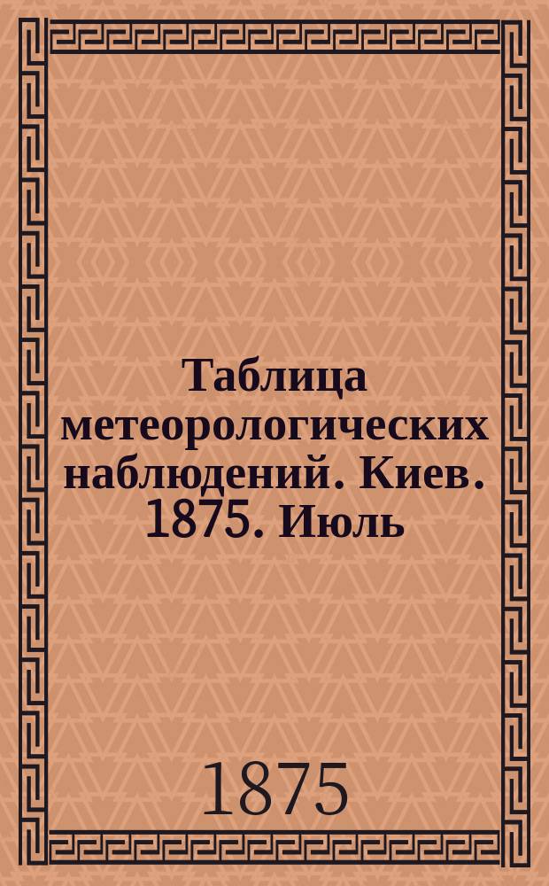 Таблица метеорологических наблюдений. Киев. 1875. Июль