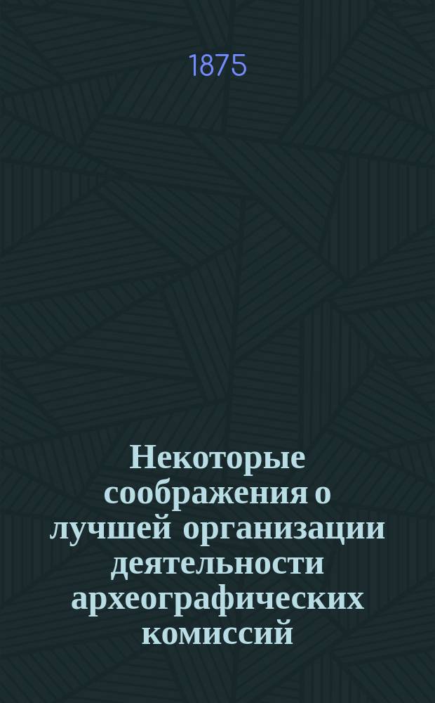 Некоторые соображения о лучшей организации деятельности археографических комиссий : Реф. М. Вл. Юзефовича