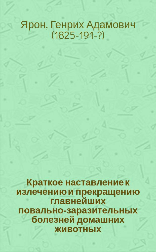 Краткое наставление к излечению и прекращению главнейших повально-заразительных болезней домашних животных