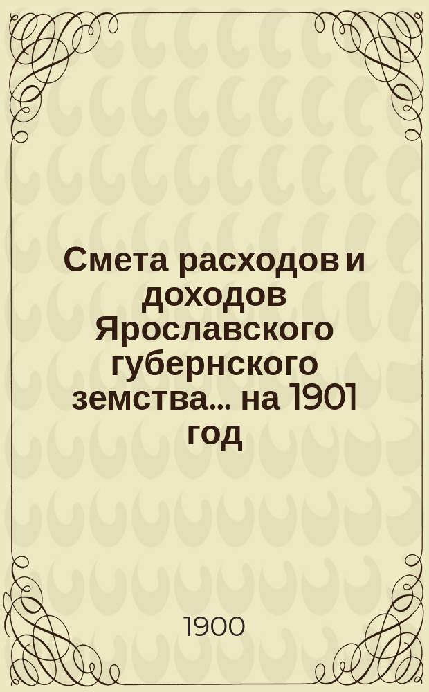 [Смета расходов и доходов Ярославского губернского земства]... ... на 1901 год