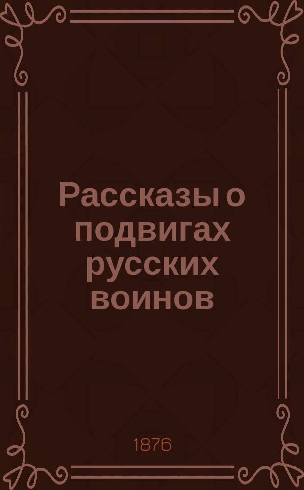 Рассказы о подвигах русских воинов : Вып. 1-