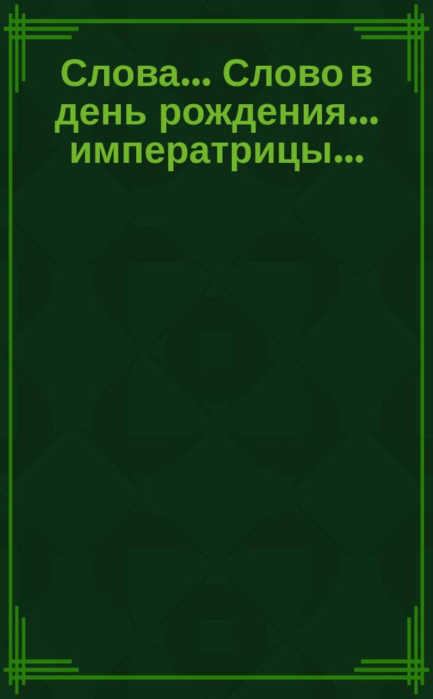 [Слова]... Слово в день рождения... императрицы... : Слово в день рождения... императрицы Марии Феодоровны 14-го ноября 1882 года
