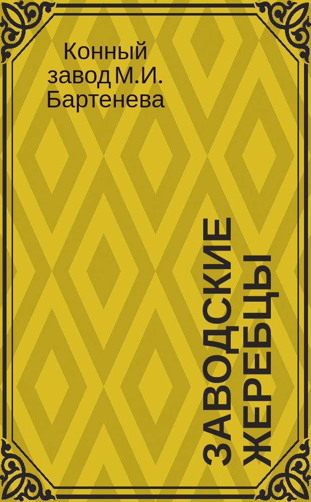 Заводские жеребцы; Заводские матки: По сведению 1-го мая 1876 / Завод М.И. Бартенева Тамбовск. губ., Липецкого уезда в с. Королевщине близ ст. Грязи Козловско-Воронежск. ж. д