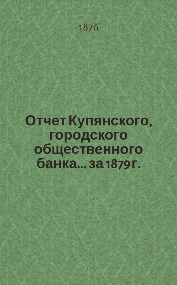 Отчет Купянского, городского общественного банка... за 1879 г.