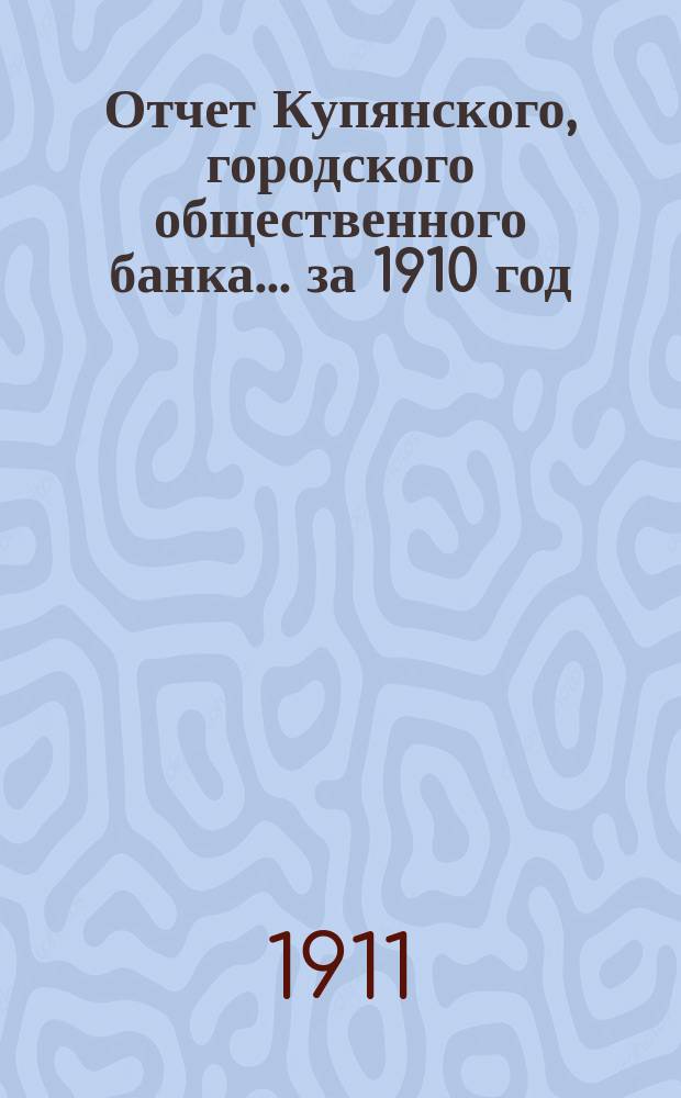 Отчет Купянского, городского общественного банка... за 1910 год