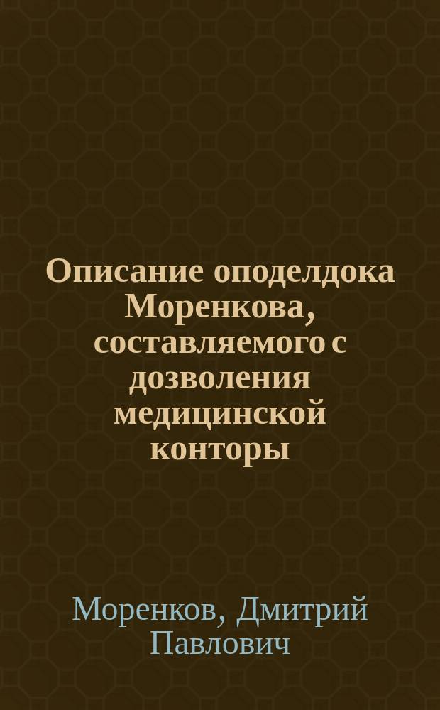 Описание оподелдока Моренкова, составляемого с дозволения медицинской конторы