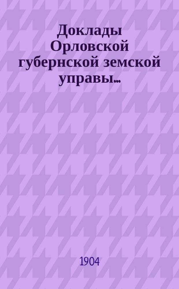 Доклады Орловской губернской земской управы.. : [Губернскому земскому] собранию. XXXIX-му очередному 1904 года : По оценочно-статистическому отделению