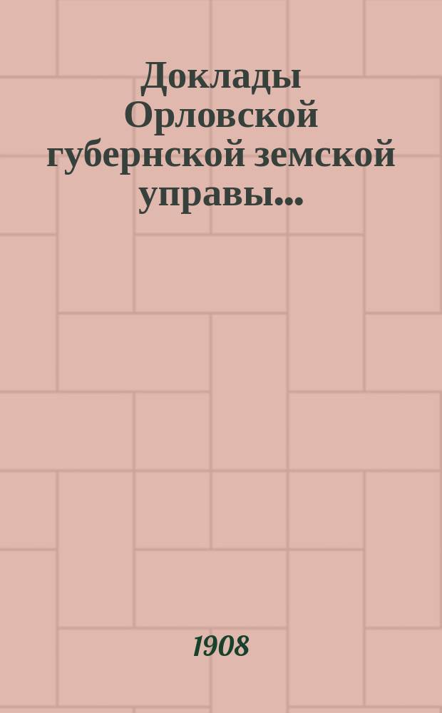 Доклады Орловской губернской земской управы.. : [Губернскому земскому] собранию. XLIII-му очередному : О заключениях уездных оценочных комиссий и земских собраний, по докладам