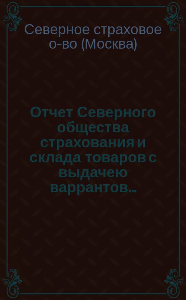 Отчет Северного общества страхования и склада товаров с выдачею варрантов...