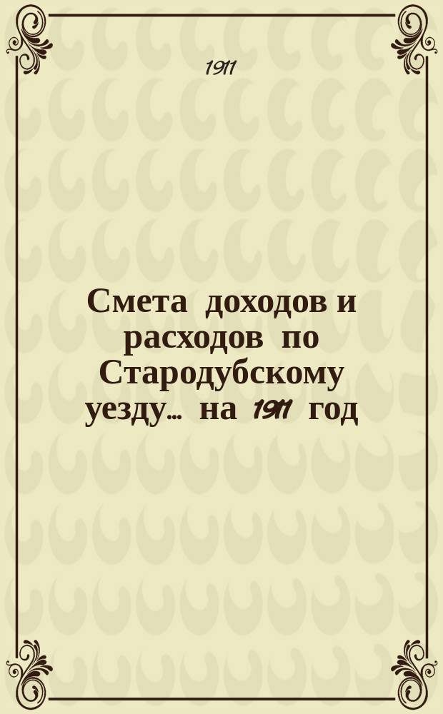 [Смета доходов и расходов по Стародубскому уезду. ... на 1911 год