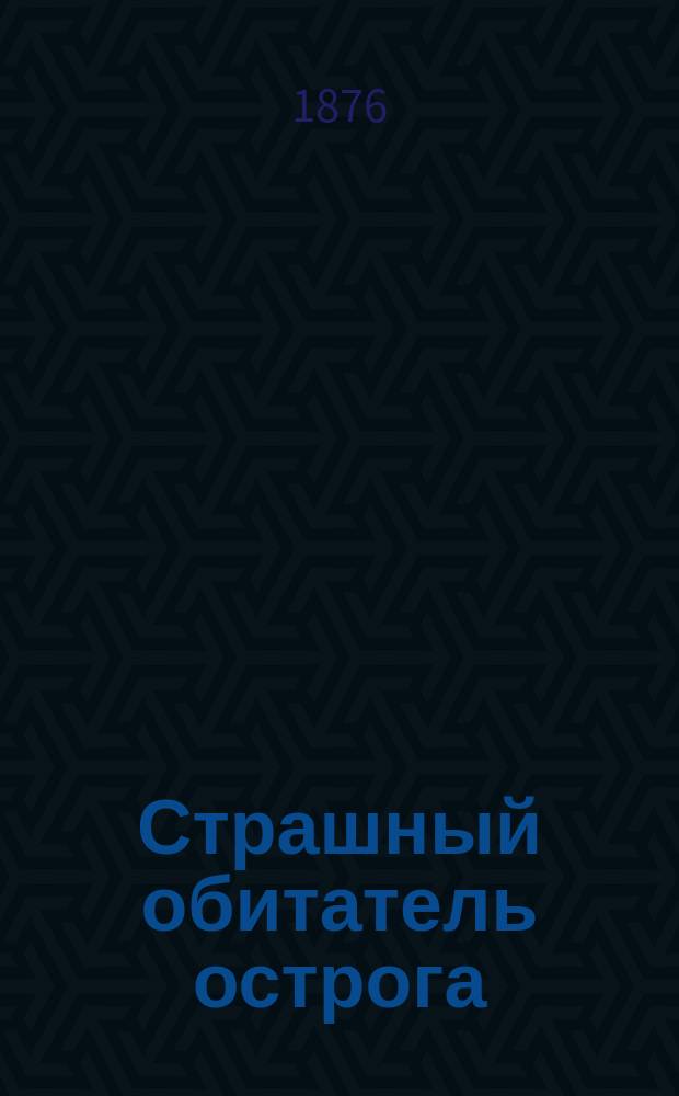 Страшный обитатель острога : Роман : Пер. с франц. : В 3-х ч