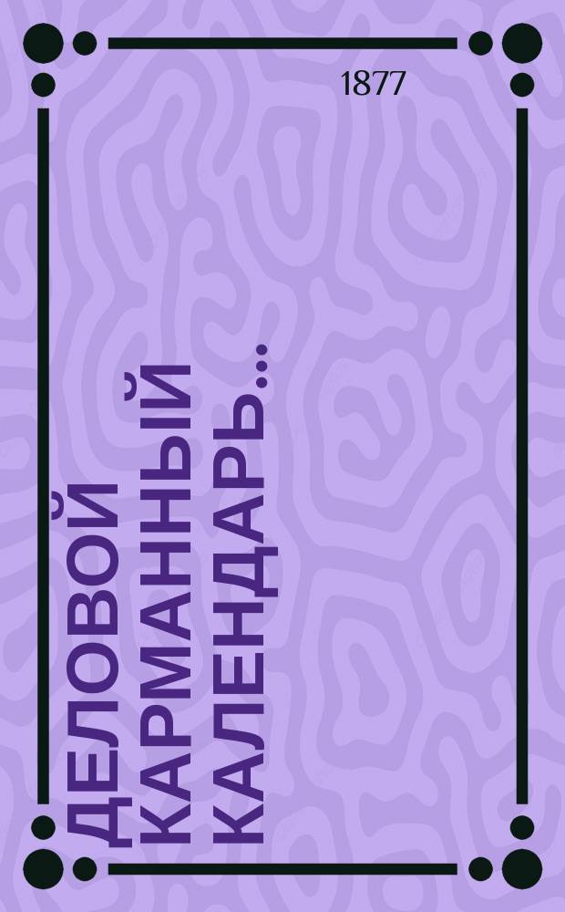 Деловой карманный календарь.. : Приходно-расходная и записная книжка. ... на 1878 год