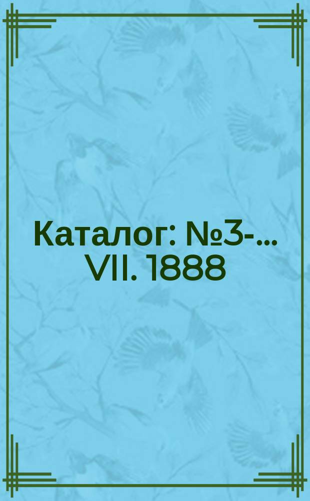 [Каталог] : № 3-. ... VII. [1888]