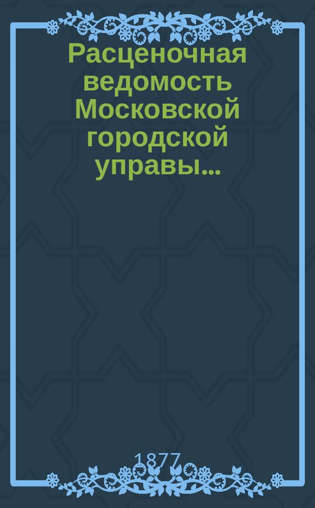 Расценочная ведомость [Московской городской управы].. : Печ. по распоряжению Моск. гор. управы. ... на каменные работы