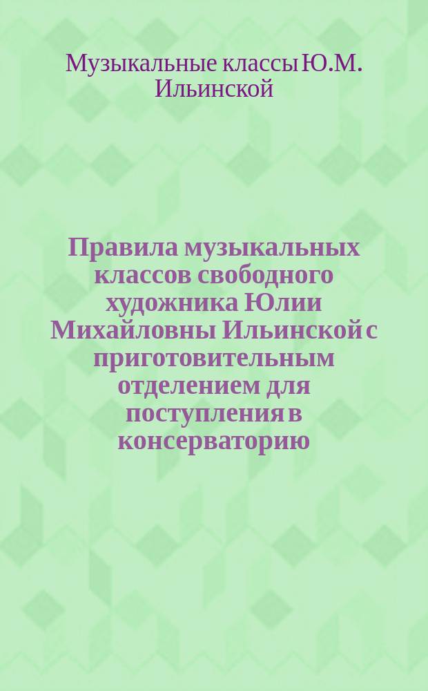 Правила музыкальных классов свободного художника Юлии Михайловны Ильинской с приготовительным отделением для поступления в консерваторию
