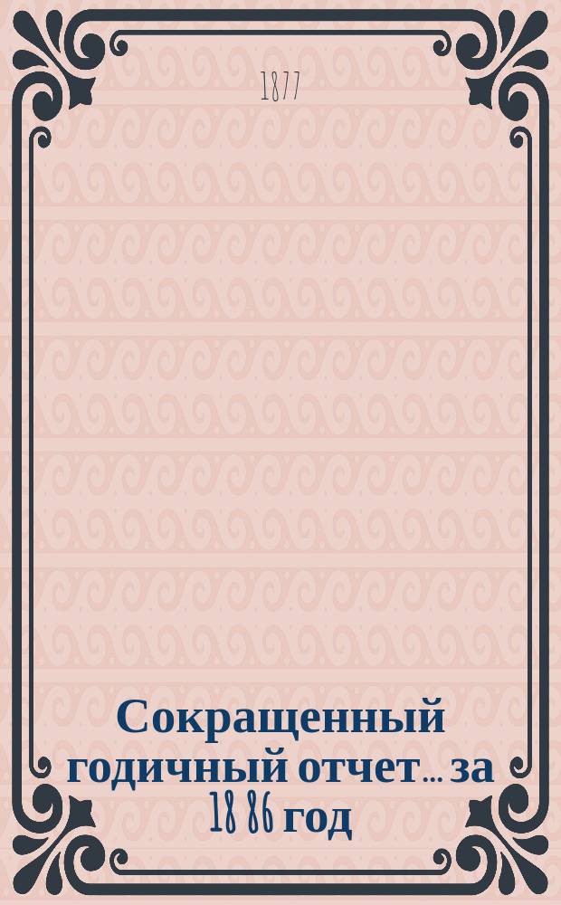 [Сокращенный годичный] отчет... ... за 18[86] год