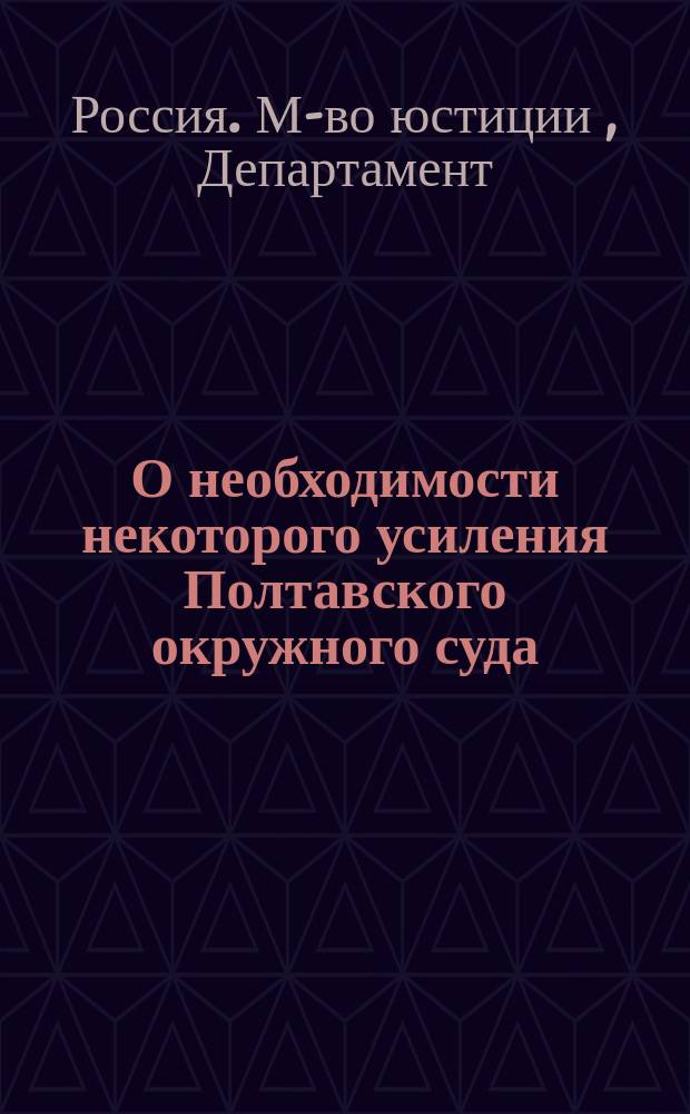 О необходимости некоторого усиления Полтавского окружного суда : Представлено в Гос. совет