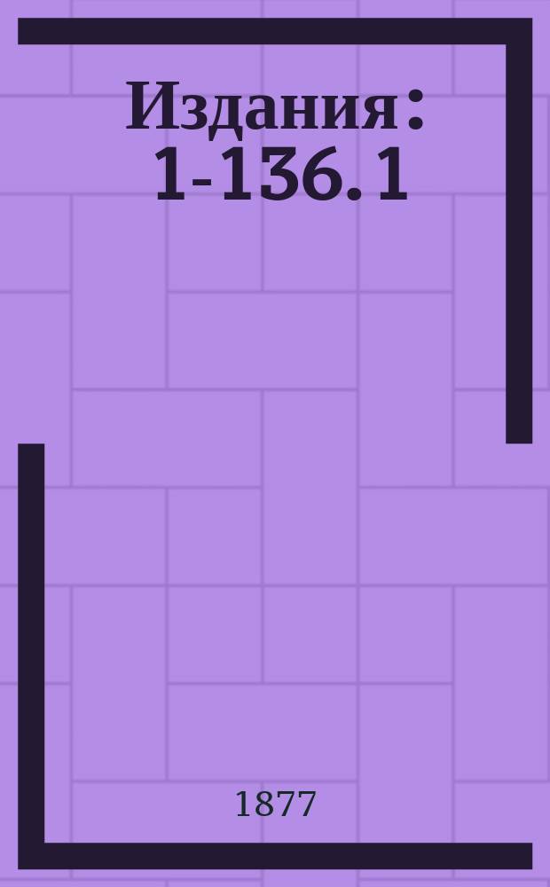 [Издания] : 1-136. 1