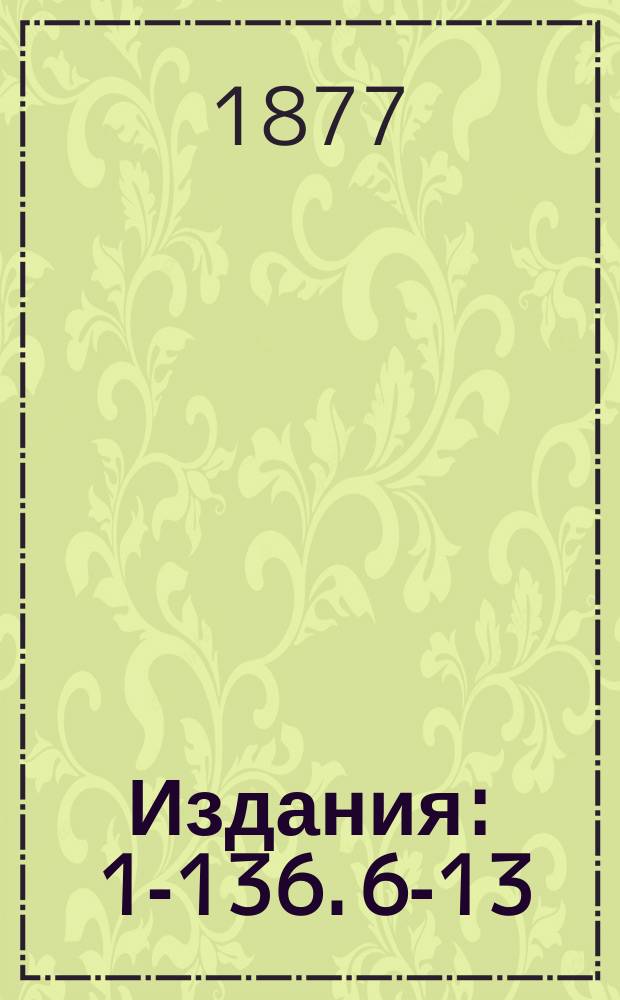 [Издания] : 1-136. 6-13