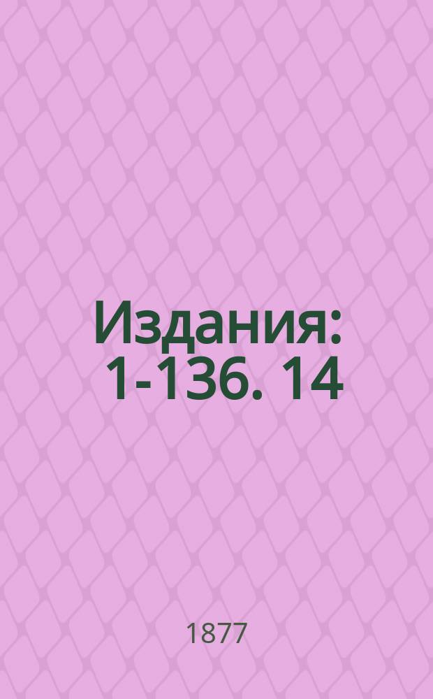 [Издания] : 1-136. 14